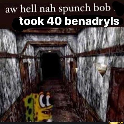 Oh hell nah spunch bob took 40 benadryls - Low tier shit posts about spunch bob. Advertisement Coins. 0 coins. Premium Powerups Explore Gaming ... ah hell nah spunch bop just drank 40 benadryls Reply More posts you may like. ... Oh hell nah. r/Spunchbob ...